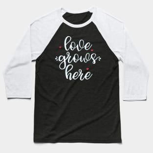 Love Grows Here Baseball T-Shirt